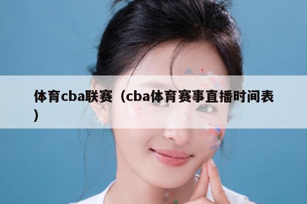 体育cba联赛（cba体育赛事直播时间表）