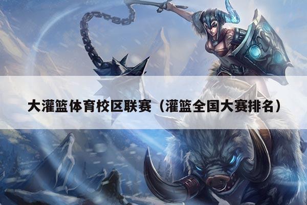 大灌篮体育校区联赛（灌篮全国大赛排名）