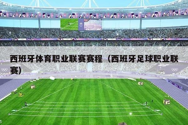 西班牙体育职业联赛赛程（西班牙足球职业联赛）