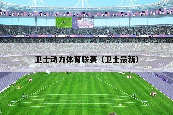 卫士动力体育联赛（卫士最新）