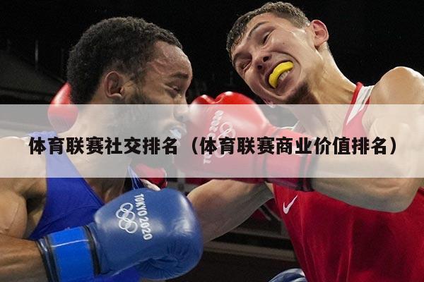体育联赛社交排名（体育联赛商业价值排名）
