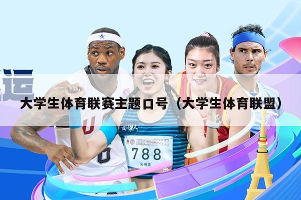 大学生体育联赛主题口号（大学生体育联盟）
