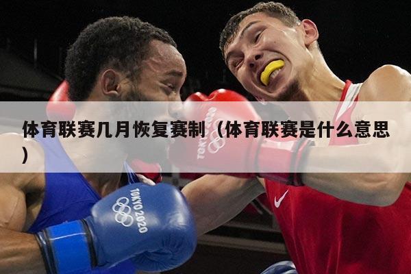 体育联赛几月恢复赛制（体育联赛是什么意思）