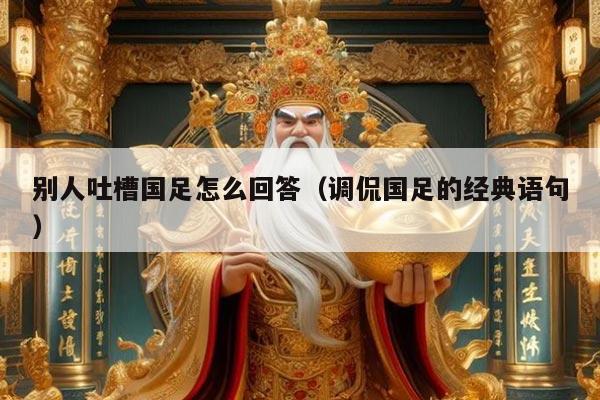 别人吐槽国足怎么回答（调侃国足的经典语句）