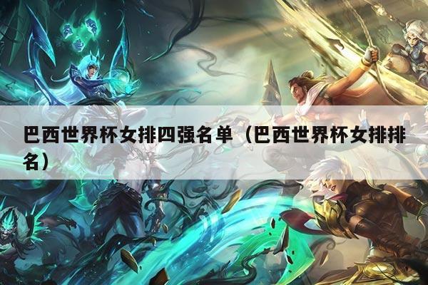 巴西世界杯女排四强名单（巴西世界杯女排排名）