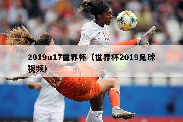 2019u17世界杯（世界杯2019足球视频）